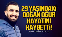 29 Yaşındaki Doğan Oğur hayatını kaybetti