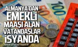 Almanya'dan emekli maaşı alan vatandaşlar isyanda.