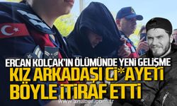 Zonguldak'ta Ercan Kolçak'ın ölümünde yeni gelişme. Kız arkadaşı ci*ayeti itiraf etti.