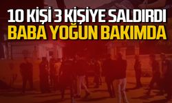 Gece yarısı 10 kişi 3 kişiye saldırdı: Oğlunu korumak isteyen baba yoğun bakımda