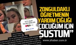 Zonguldaklı öğretmen Elif Uçar'ın yardım çığlığı. "Çocuğum için sustum"