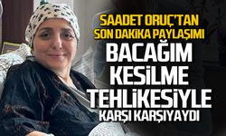 Saadet Oruç “Bacağım Kesilme Tehlikesiyle Karşı Karşıyaydı”