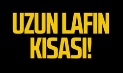 Uzun lafın kısası!