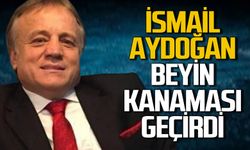 İsmail Aydoğan beyin kanaması geçirdi