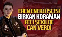 Eren Enerji işçisi 21 yaşındaki Birkan Koraman iş çıkışı feci şekilde can verdi