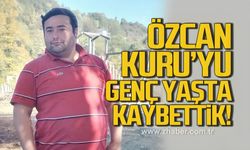 Özcan Kuru'yu genç yaşta kaybettik