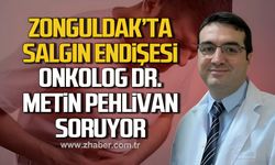 Zonguldak'ta salgın endişesi! Onkolog Dr. Metin Pehlivan soruyor.