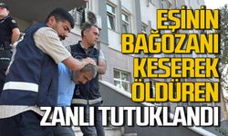 Eşinin boğazını keserek öldüren zanlı tutuklandı
