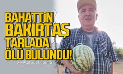 65 Yaşındaki Bahattin Bakırtaş tarlada ölü bulundu