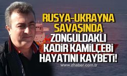 Rusya-Ukrayna savaşında Zonguldaklı Kadir Kamilçebi hayatıını kaybetti