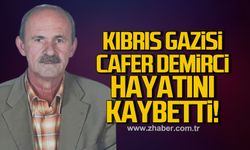 Kıbrıs Gazisi Cafer Demirci hayatını kaybetti