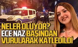 Neler oluyor? Ece Naz başından vurularak katledildi