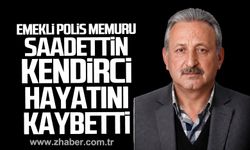 Emekli polis memuru Saadettin Kendirci hayatını kaybetti.