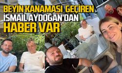 Beyin kanaması geçirmişti: İsmail Aydoğan’dan haber var