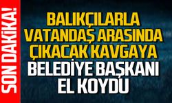 Balıkçılar ve vatandaş arasında çıkacak kavgaya çözüm bulundu