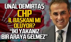 Ünal Demirtaş CHP Zonguldak İl Başkanı mı oluyor? İki yakanız bir araya gelmez!