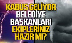 Zonguldak’ın tüm Belediye başkanları: Ekipleriniz hazır mı?