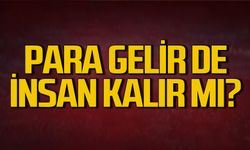 Para gelir de insan kalır mı?