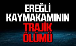 Ereğli Kaymakamının trajik ölümü!