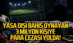 Yasa dışı bahisle mücadelede 3 Milyon kişiye ceza yolda