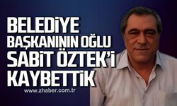 Eski Belediye Başkanının oğlu Sabit Öztek'i kaybettik
