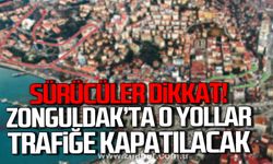 Zonguldak'ta o yollar trafiğe kapatılacak.