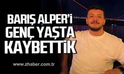 Barış Alper hayatını kaybetti.
