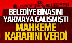 Zonguldak Belediyesi'ni yakmaya çalışmıştı... Mahkeme kararını verdi