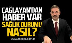 Mustafa Çağlayan'dan haber var. Sağlık durumu nasıl?