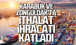 Karabük ve Zonguldak'ta ithalat ihracatı katladı