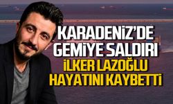 Karadeniz'de gemiye saldırı. İlker Lazoğlu hayatını kaybetti