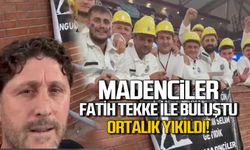 Madenciler Fatih Tekke ile buluştu: Ortalık yıkıldı!