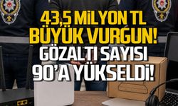 43.5 milyonluk vurgun... Gözaltı 90'a yükseldi