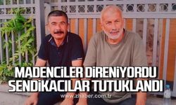 Madenciler direniyordu, sendikacılar tutuklandı
