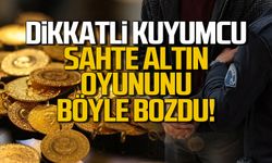 Dikkatli kuyumcu sahte altın oyununu bozdu