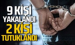 Polis 9 kişi yakaladı 2 kişi tutuklandı