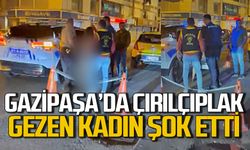 Zonguldak Gazipaşa’da çırılçıplak dolaşan kadın şok etti!