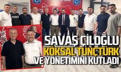 Savaş Çiloğlu ve yönetimi Başkan Köksal Tunçtürk’ü kutladı