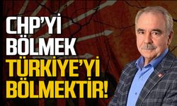 CHP'yi bölmek Türkiye'yi bölmektir!