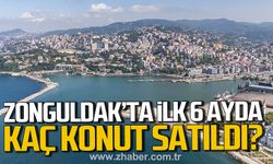 Zonguldak'ta ilk 6 ayda kaç konut satıldı?