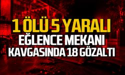 1 ölü 5 yaralı... Eğlence mekanı kavgasında 18 gözaltı