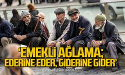 Küçükvar: “Emekli Ağlama, Ederine Eder, Giderine Gider”