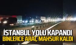 İstanbul yolu kapandı: Binlerce araç yolda kaldı