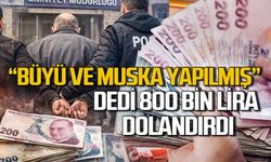 “Büyü ve muska yapılmış” dedi 800 bin lira dolandırdı