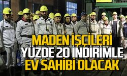 Maden işçileri yüzde 20 indirimle ev sahibi olacak