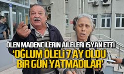 Ölen madencilerin aileleri isyan etti! "Oğlum öleli 7 ay oldu bir gün yatmadılar"