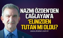 Nazmi Özden'den Çağlayan'a 'Elinizden tutan mı oldu?'