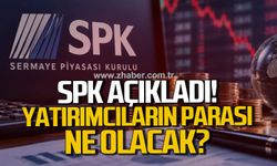 SPK açıkladı! Yatırımcıların parası ne olacak?