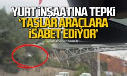 Yurt inşaatına tepki! 'Taşlar araçlara isabet ediyor'