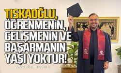 Nejdet Tıskaoğlu: “Öğrenmenin, Gelişmenin ve Başarmanın Yaşı Yoktur”